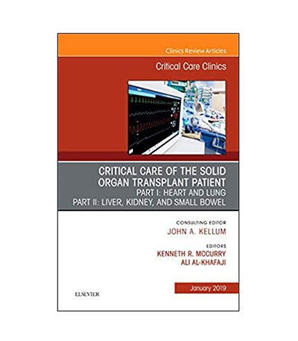 Critical Care of the Solid Organ Transplant Patient, Part-I: Heart and Lung, Part-II: Liver, Kidney, and Small Bowel: Critical Care Clinics (HB)