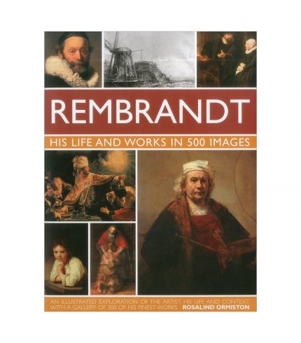 Rembrandt: His Life and Works in 500 Images