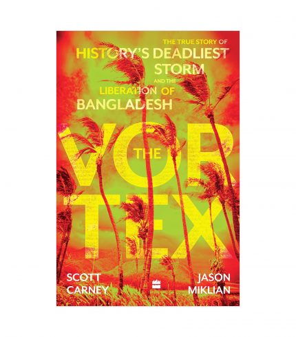 The Vortex : The True Story of History's Deadliest Storm and the Liberation of Bangladesh