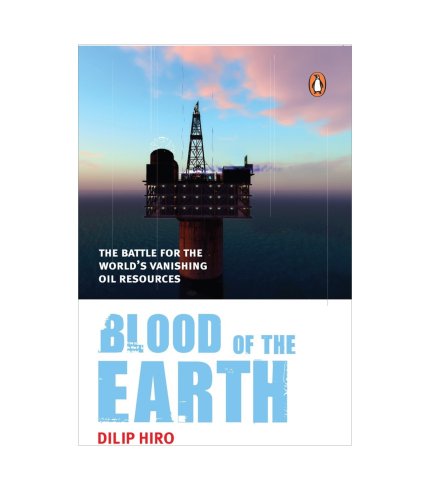 9780143104018 Dilip Hiro Blood of the Earth: The Battle for the World's Vanishing Oil Resources