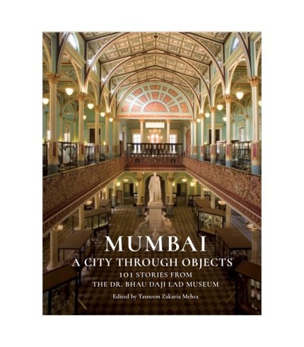 9789354893971 Tasneem Zakaria Mehta Mumbai : A City Through Objects - 101 Stories from the Dr. Bhau Daji Lad Museum