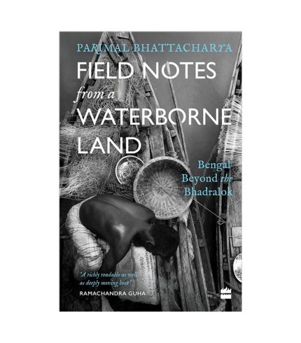 9789354894374 Parimal Bhattacharya Field Notes from a Waterborne Land : Bengal Beyond the Bhadralok