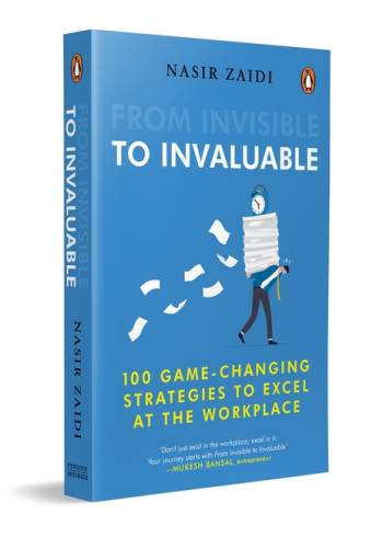 From Invisible to Invaluable: 100 Game-changing Strategies to Shine at the Workplace by Nasir Zaidi