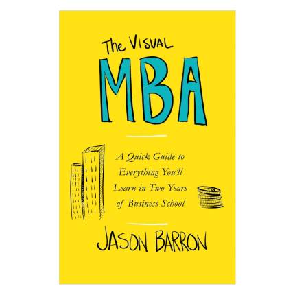 The Visual MBA: A Quick Guide to Everything You'll Learn in Two Years of Business School by Jason Barron (PB)