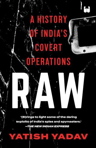 RAW: A History of India's Covert Operations by Yatish Yadav (PB)